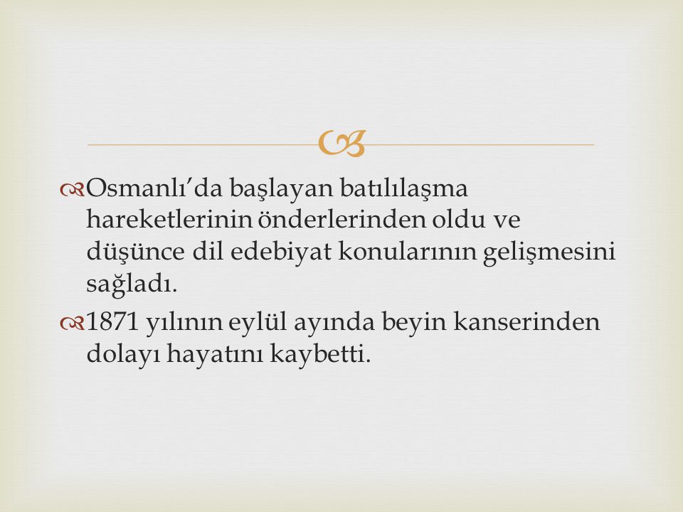 Osmanlı’da başlayan batılılaşma hareketlerinin önderlerinden oldu ve düşünce dil edebiyat konularının gelişmesini sağladı.