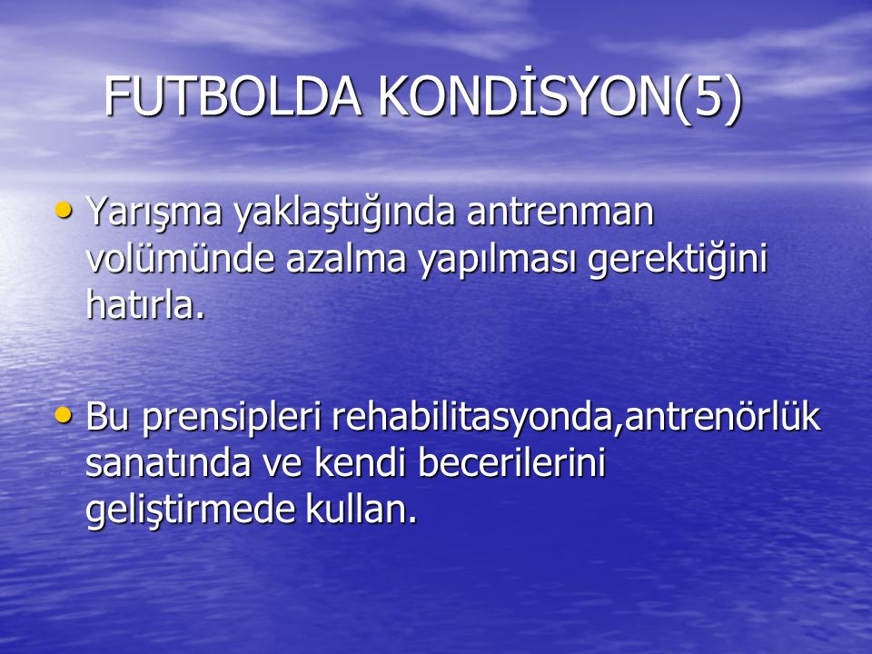 FUTBOLDA KONDİSYON(5) Yarışma yaklaştığında antrenman volümünde azalma yapılması gerektiğini hatırla.