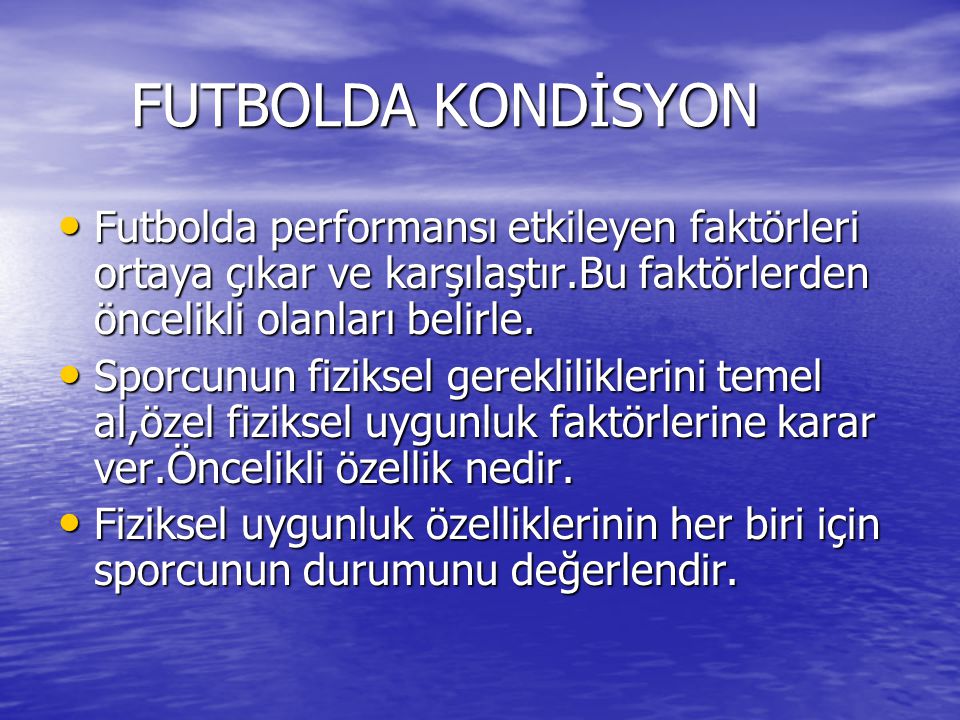 FUTBOLDA KONDİSYON Futbolda performansı etkileyen faktörleri ortaya çıkar ve karşılaştır.Bu faktörlerden öncelikli olanları belirle.