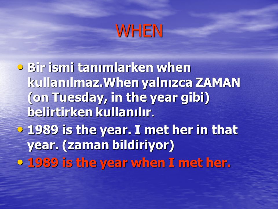 WHEN Bir ismi tanımlarken when kullanılmaz.When yalnızca ZAMAN (on Tuesday, in the year gibi) belirtirken kullanılır.