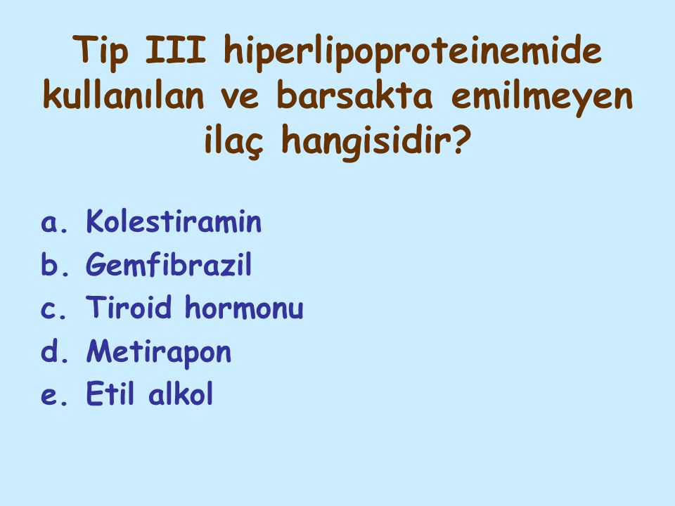 Tip III hiperlipoproteinemide kullanılan ve barsakta emilmeyen ilaç hangisidir