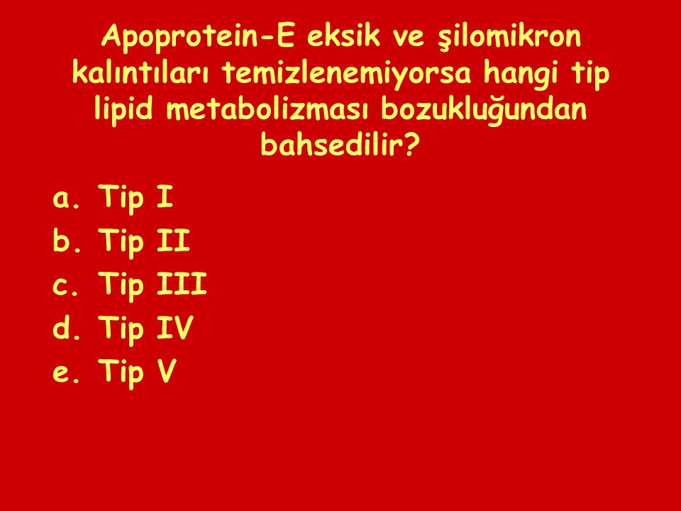 Apoprotein-E eksik ve şilomikron kalıntıları temizlenemiyorsa hangi tip lipid metabolizması bozukluğundan bahsedilir