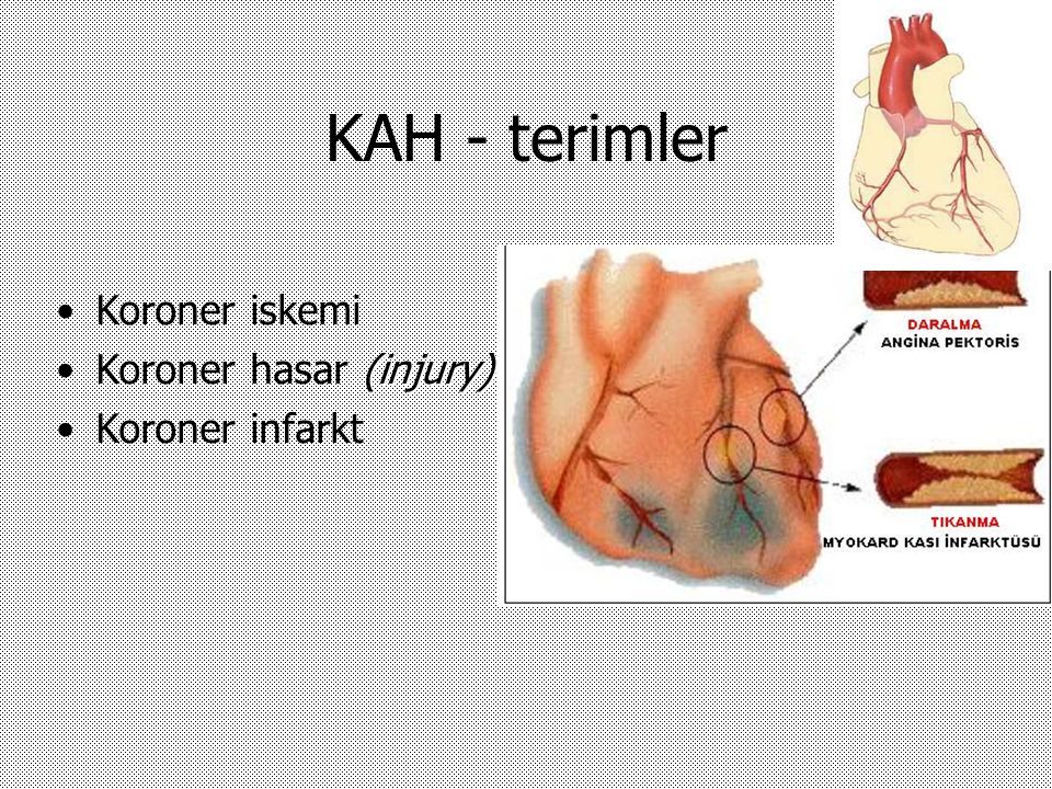 KAH - terimler Koroner iskemi Koroner hasar (injury) Koroner infarkt
