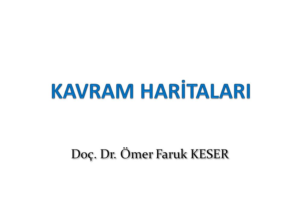 KAVRAM HARİTALARI Doç. Dr. Ömer Faruk KESER