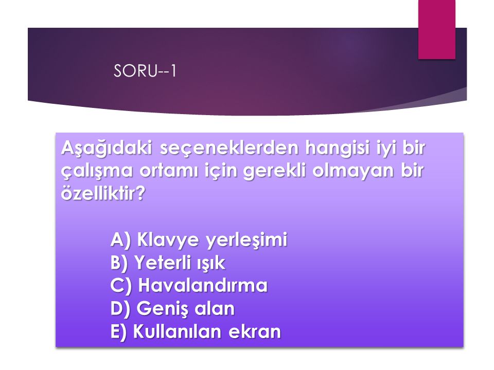 SORU--1 Aşağıdaki seçeneklerden hangisi iyi bir çalışma ortamı için gerekli olmayan bir özelliktir