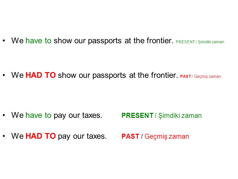 We have to show our passports at the frontier. PRESENT / Şimdiki zaman