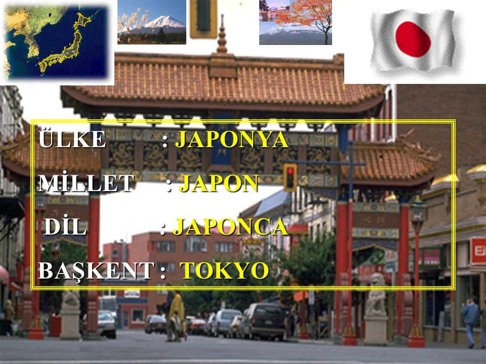 ÜLKE : JAPONYA MİLLET : JAPON DİL : JAPONCA BAŞKENT : TOKYO