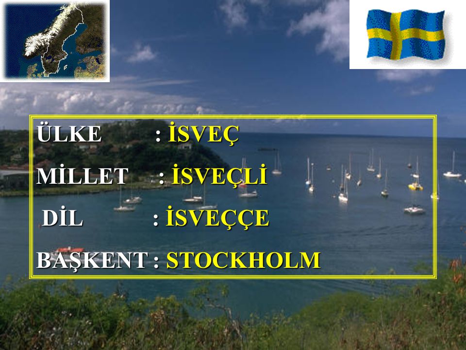 ÜLKE : İSVEÇ MİLLET : İSVEÇLİ DİL : İSVEÇÇE BAŞKENT : STOCKHOLM
