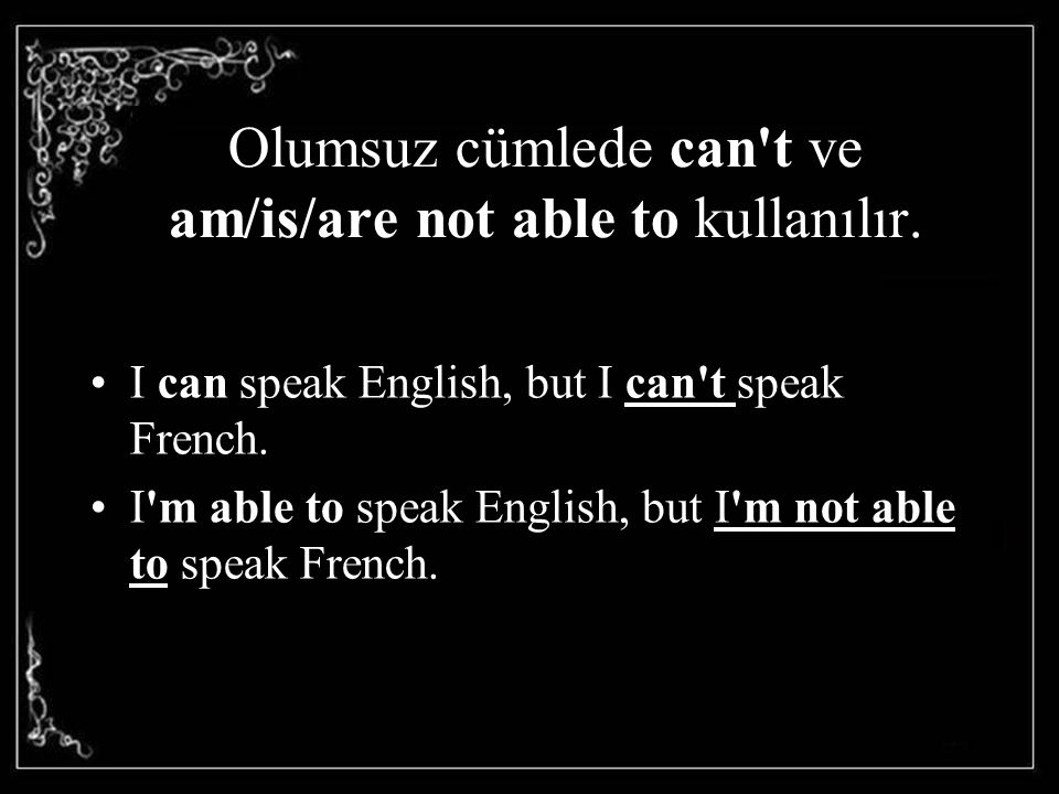Olumsuz cümlede can t ve am/is/are not able to kullanılır.
