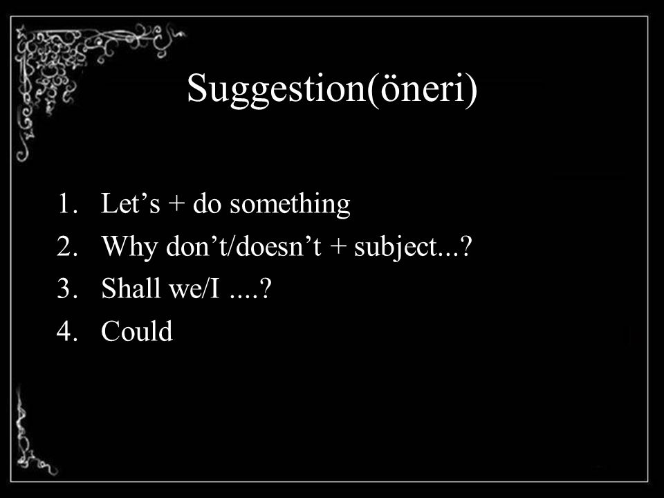 Suggestion(öneri) Let’s + do something Why don’t/doesn’t + subject...