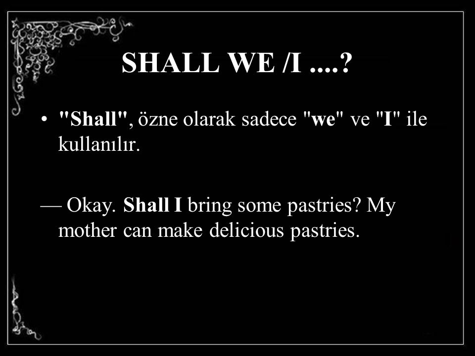 SHALL WE /I .... Shall , özne olarak sadece we ve I ile kullanılır.