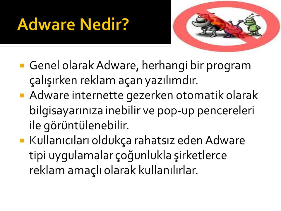 Adware Nedir Genel olarak Adware, herhangi bir program çalışırken reklam açan yazılımdır.
