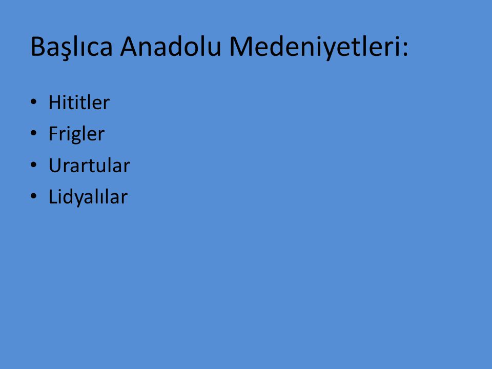 Başlıca Anadolu Medeniyetleri: