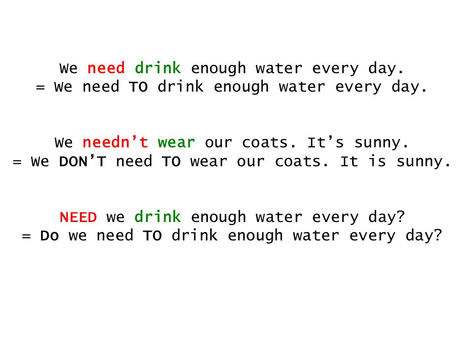 We need drink enough water every day.