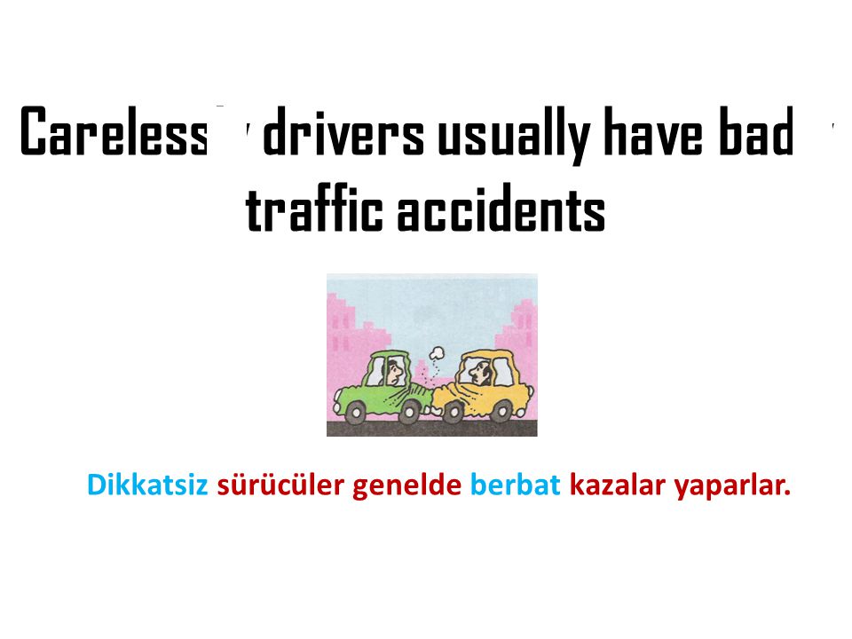 Carelessly drivers usually have badly traffic accidents
