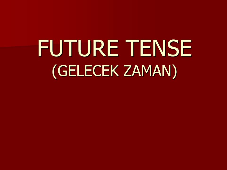FUTURE TENSE (GELECEK ZAMAN)