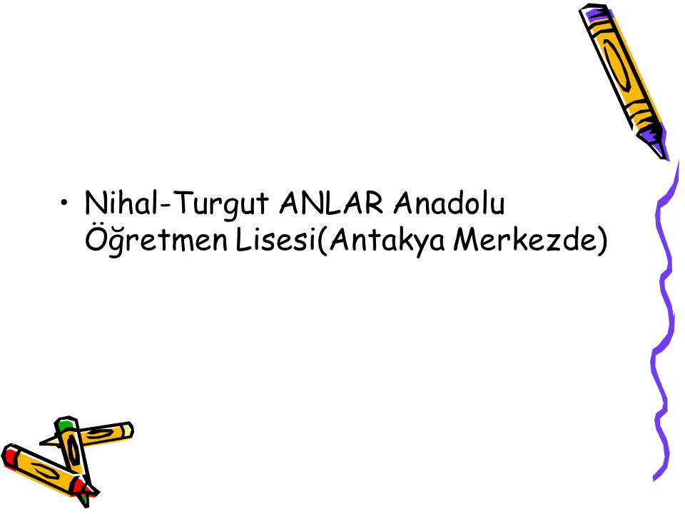 Nihal-Turgut ANLAR Anadolu Öğretmen Lisesi(Antakya Merkezde)