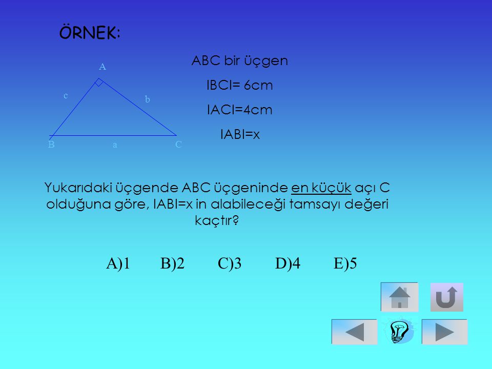 ÖRNEK: A)1 B)2 C)3 D)4 E)5 ABC bir üçgen IBCI= 6cm IACI=4cm IABI=x