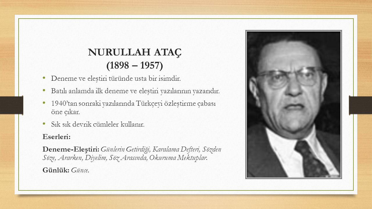 NURULLAH ATAÇ (1898 – 1957) Deneme ve eleştiri türünde usta bir isimdir. Batılı anlamda ilk deneme ve eleştiri yazılarının yazarıdır.