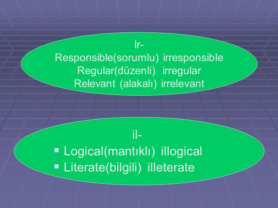 Logical(mantıklı) illogical Literate(bilgili) illeterate
