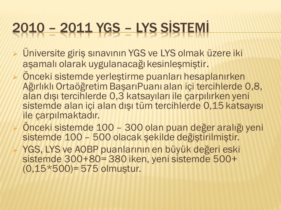 2010 – 2011 YGS – LYS SİSTEMİ Üniversite giriş sınavının YGS ve LYS olmak üzere iki aşamalı olarak uygulanacağı kesinleşmiştir.