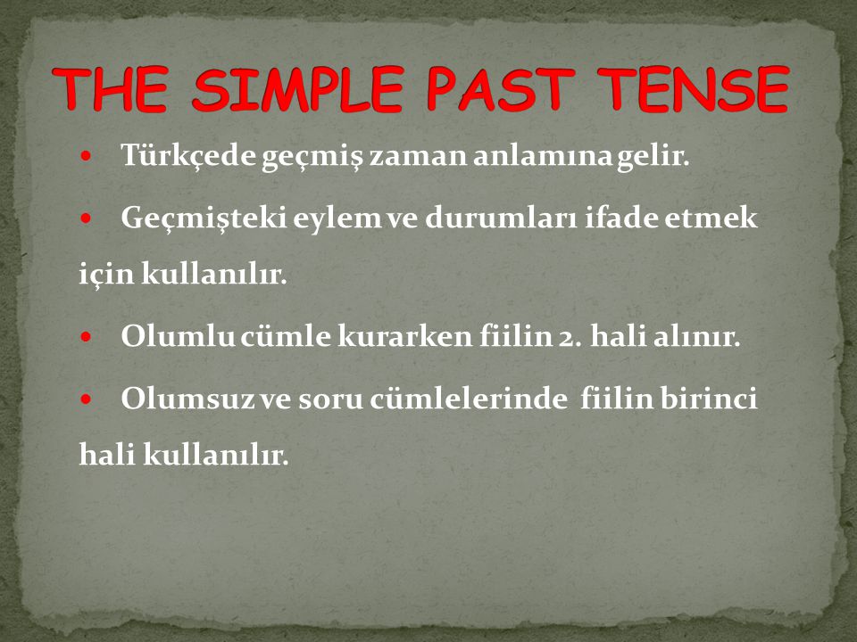THE SIMPLE PAST TENSE Türkçede geçmiş zaman anlamına gelir.