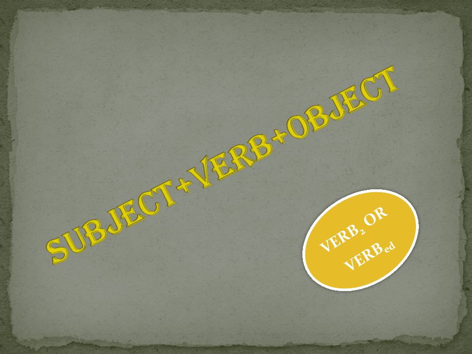 SUBJECT+VERB+OBJECT VERB2 OR VERBed