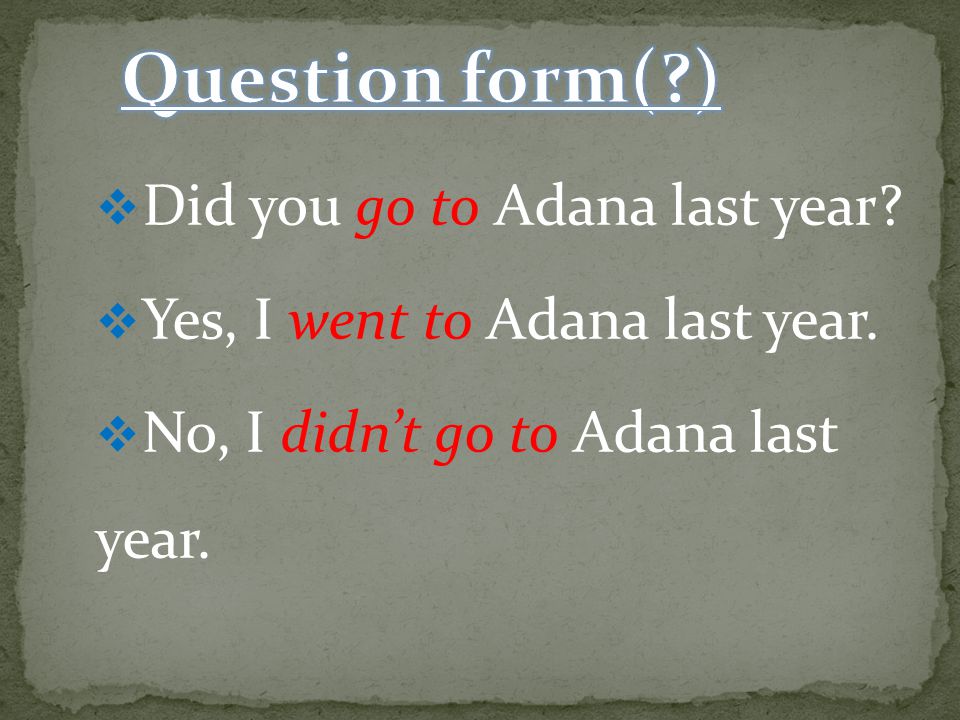 Question form( ) Did you go to Adana last year
