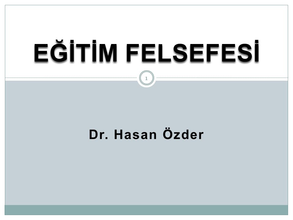 EĞİTİM FELSEFESİ Dr. Hasan Özder