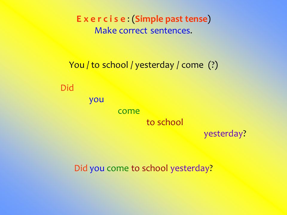 E x e r c i s e : (Simple past tense) Make correct sentences.