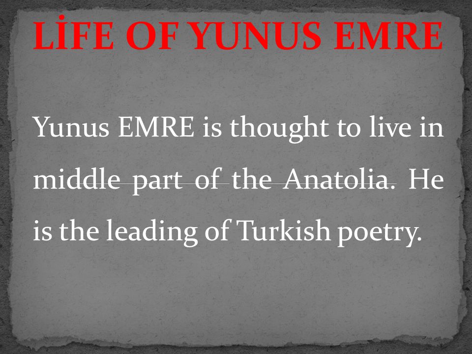 LİFE OF YUNUS EMRE Yunus EMRE is thought to live in middle part of the Anatolia.