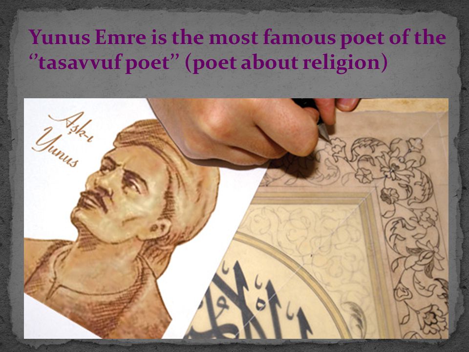 Yunus Emre is the most famous poet of the ‘’tasavvuf poet’’ (poet about religion)
