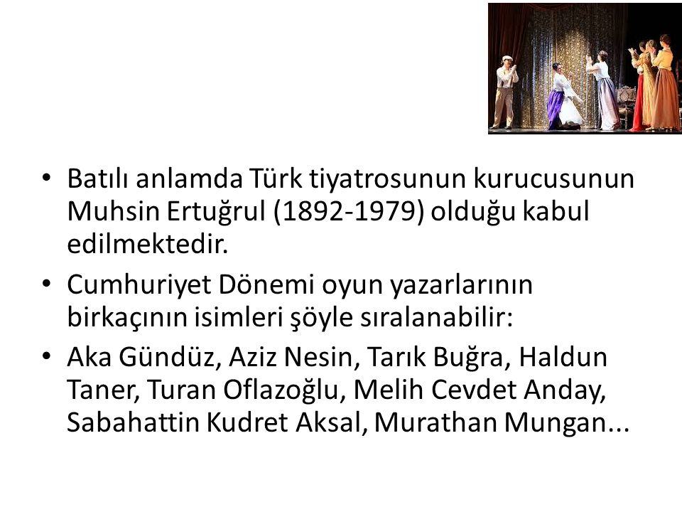 Batılı anlamda Türk tiyatrosunun kurucusunun Muhsin Ertuğrul ( ) olduğu kabul edilmektedir.