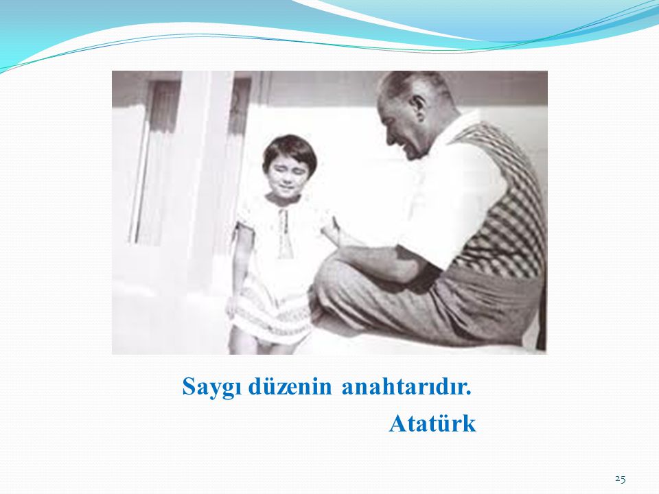 Saygı düzenin anahtarıdır. Atatürk