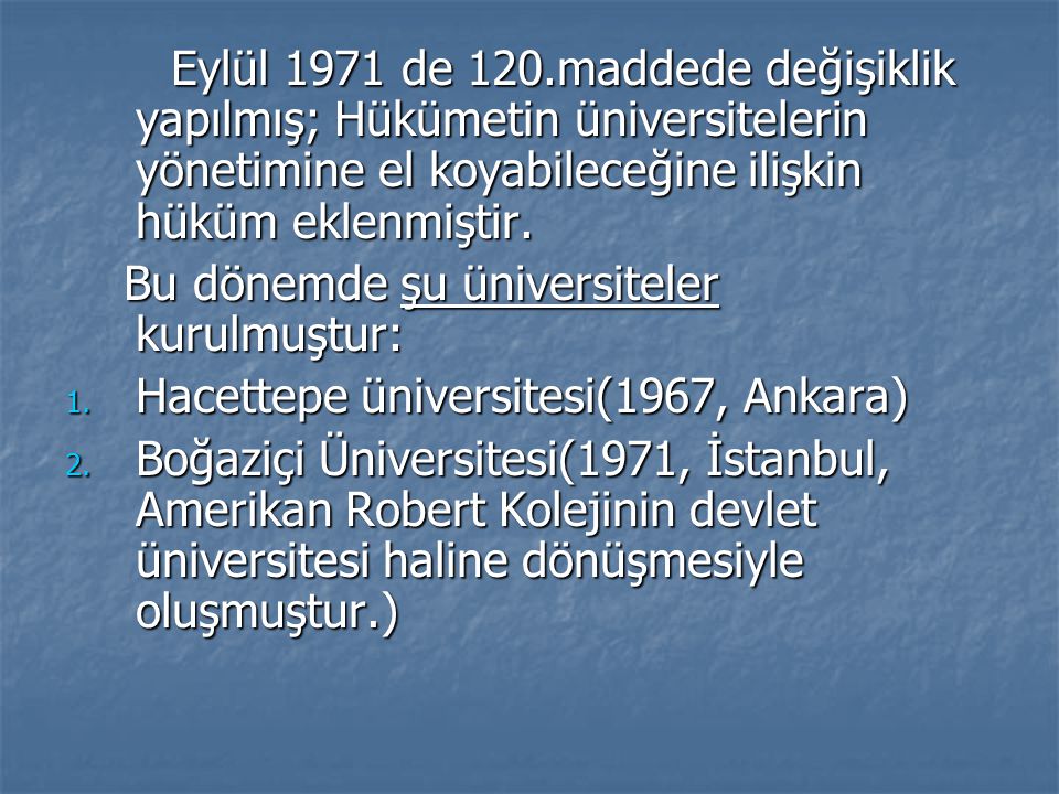 Eylül 1971 de 120.maddede değişiklik yapılmış; Hükümetin üniversitelerin yönetimine el koyabileceğine ilişkin hüküm eklenmiştir.