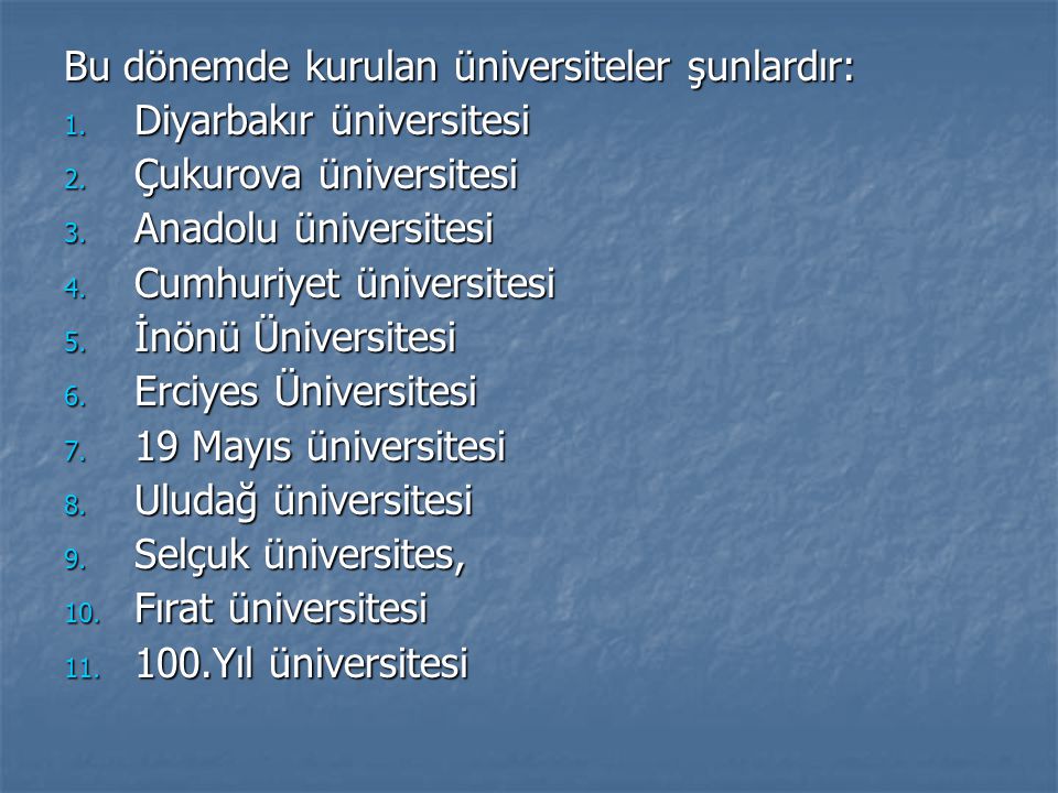 Bu dönemde kurulan üniversiteler şunlardır: