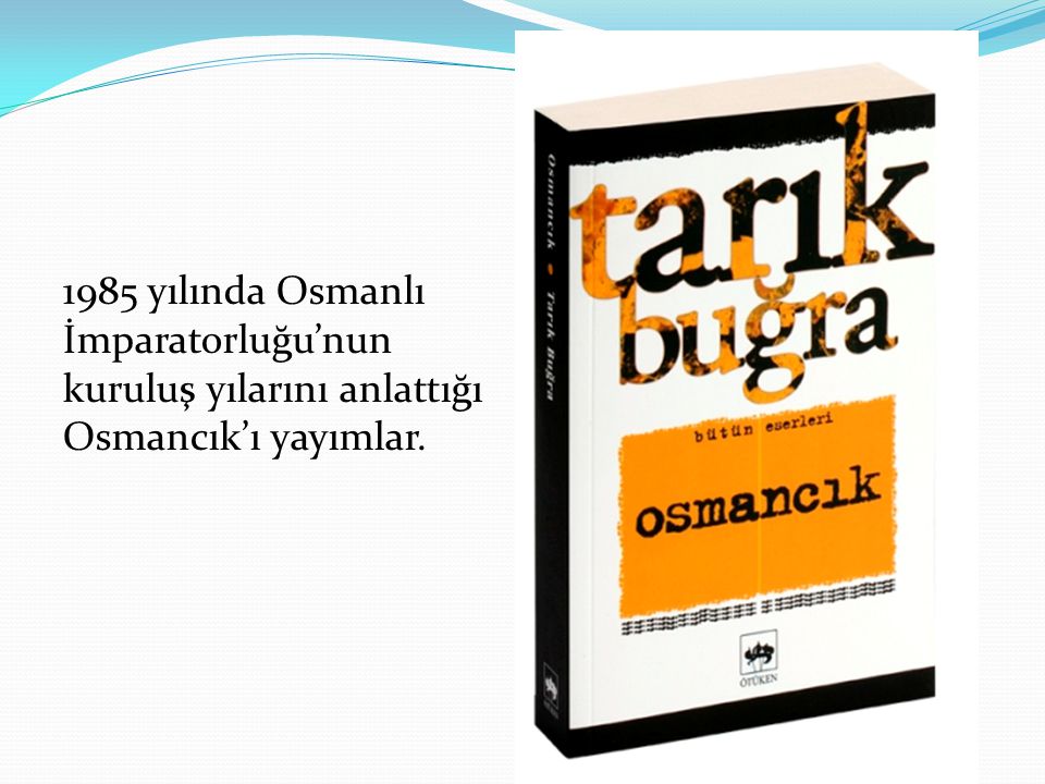 1985 yılında Osmanlı İmparatorluğu’nun kuruluş yılarını anlattığı Osmancık’ı yayımlar.