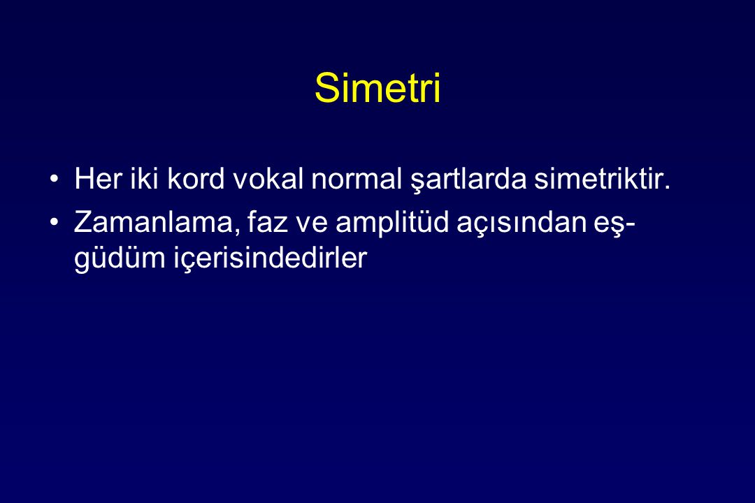 Simetri Her iki kord vokal normal şartlarda simetriktir.