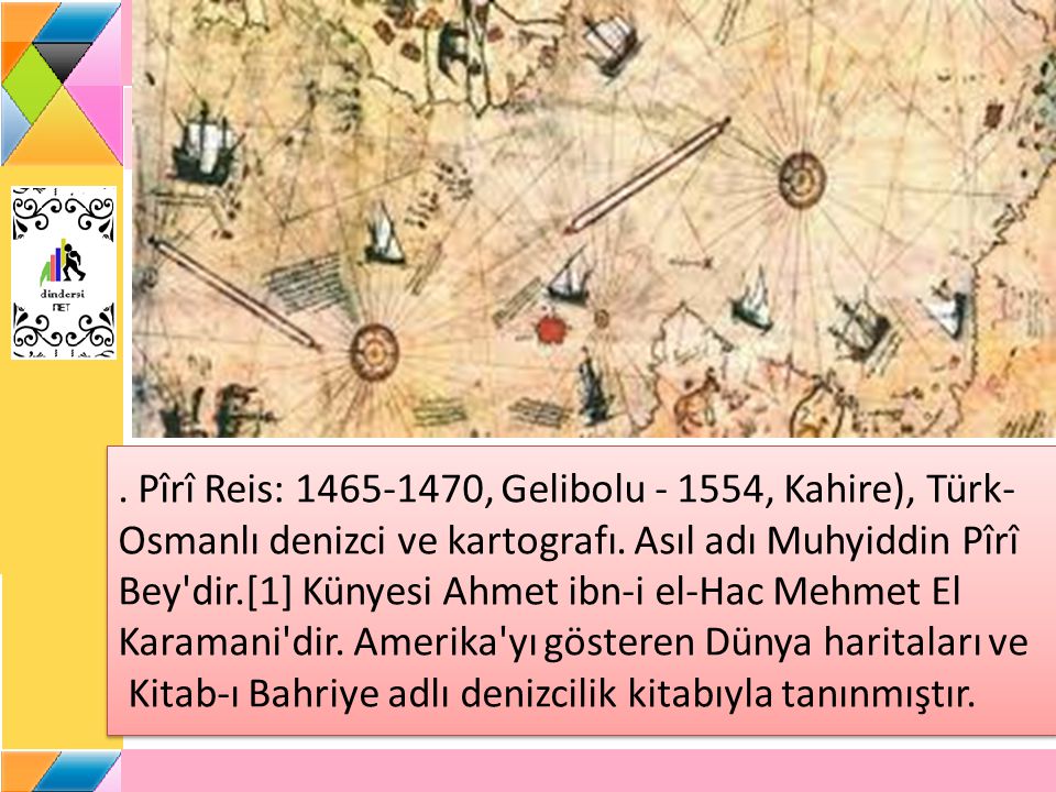 Pîrî Reis: , Gelibolu , Kahire), Türk-Osmanlı denizci ve kartografı.
