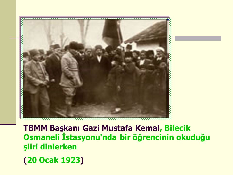 TBMM Başkanı Gazi Mustafa Kemal, Bilecik Osmaneli İstasyonu nda bir öğrencinin okuduğu şiiri dinlerken (20 Ocak 1923)