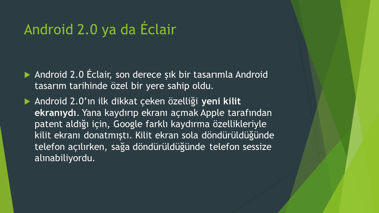 Android 2.0 ya da Éclair Android 2.0 Éclair, son derece şık bir tasarımla Android tasarım tarihinde özel bir yere sahip oldu. ‎