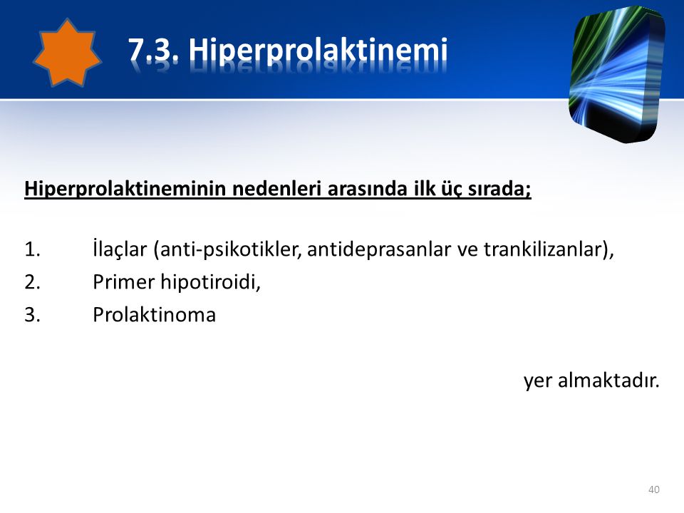 7.3. Hiperprolaktinemi Hiperprolaktineminin nedenleri arasında ilk üç sırada; İlaçlar (anti-psikotikler, antideprasanlar ve trankilizanlar),