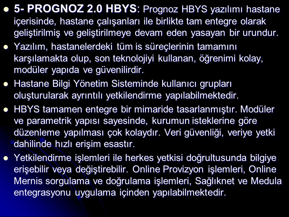 5- PROGNOZ 2.0 HBYS: Prognoz HBYS yazılımı hastane içerisinde, hastane çalışanları ile birlikte tam entegre olarak geliştirilmiş ve geliştirilmeye devam eden yasayan bir urundur.