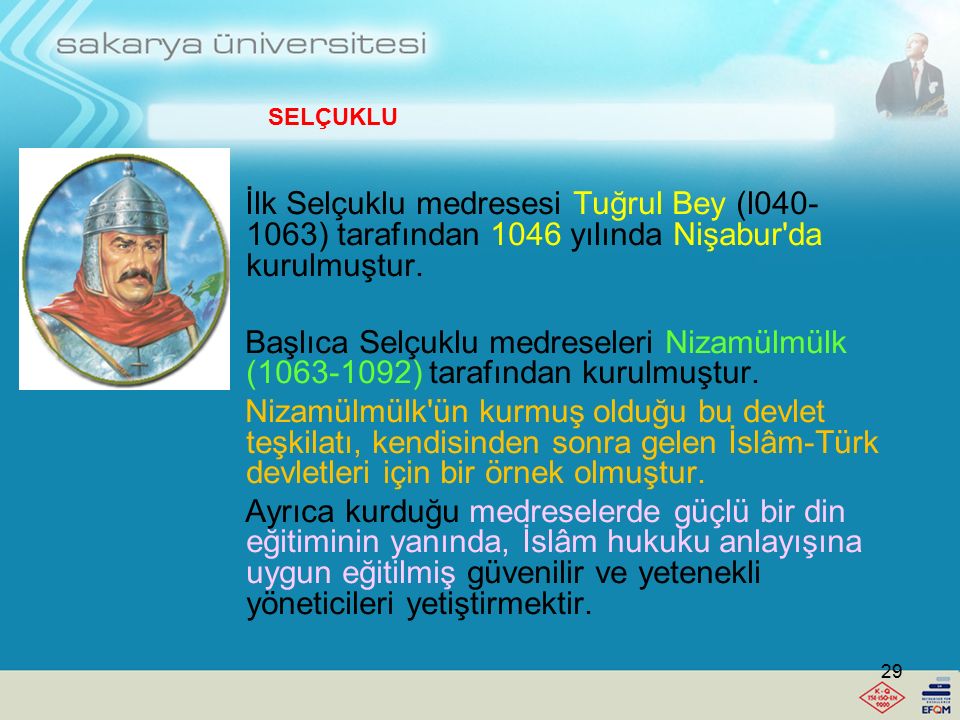 SELÇUKLU İlk Selçuklu medresesi Tuğrul Bey (l ) tarafından 1046 yılında Nişabur da kurulmuştur.