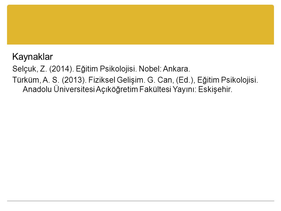 Kaynaklar Selçuk, Z. (2014). Eğitim Psikolojisi. Nobel: Ankara.