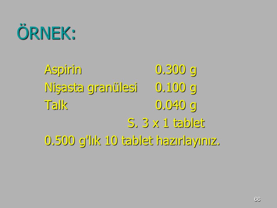 ÖRNEK: Aspirin g Nişasta granülesi g Talk g