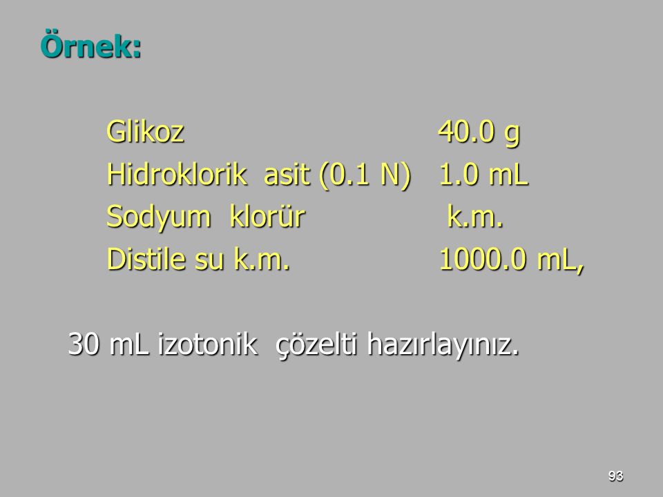Örnek: Glikoz 40.0 g. Hidroklorik asit (0.1 N) 1.0 mL. Sodyum klorür k.m. Distile su k.m mL,