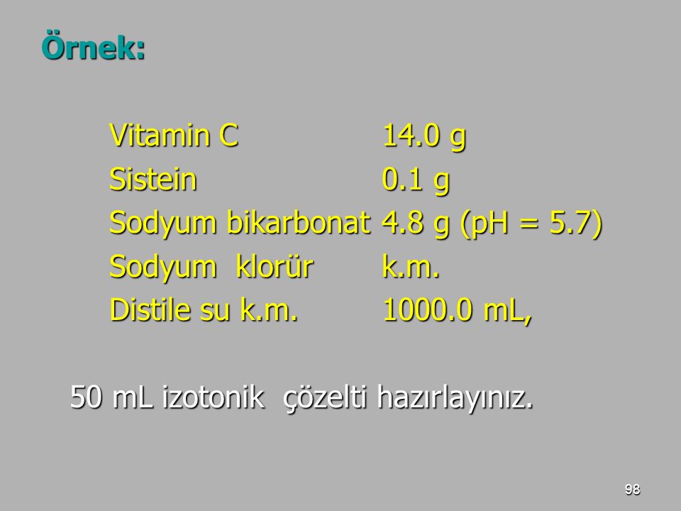 Örnek: Vitamin C 14.0 g. Sistein 0.1 g. Sodyum bikarbonat 4.8 g (pH = 5.7) Sodyum klorür k.m.