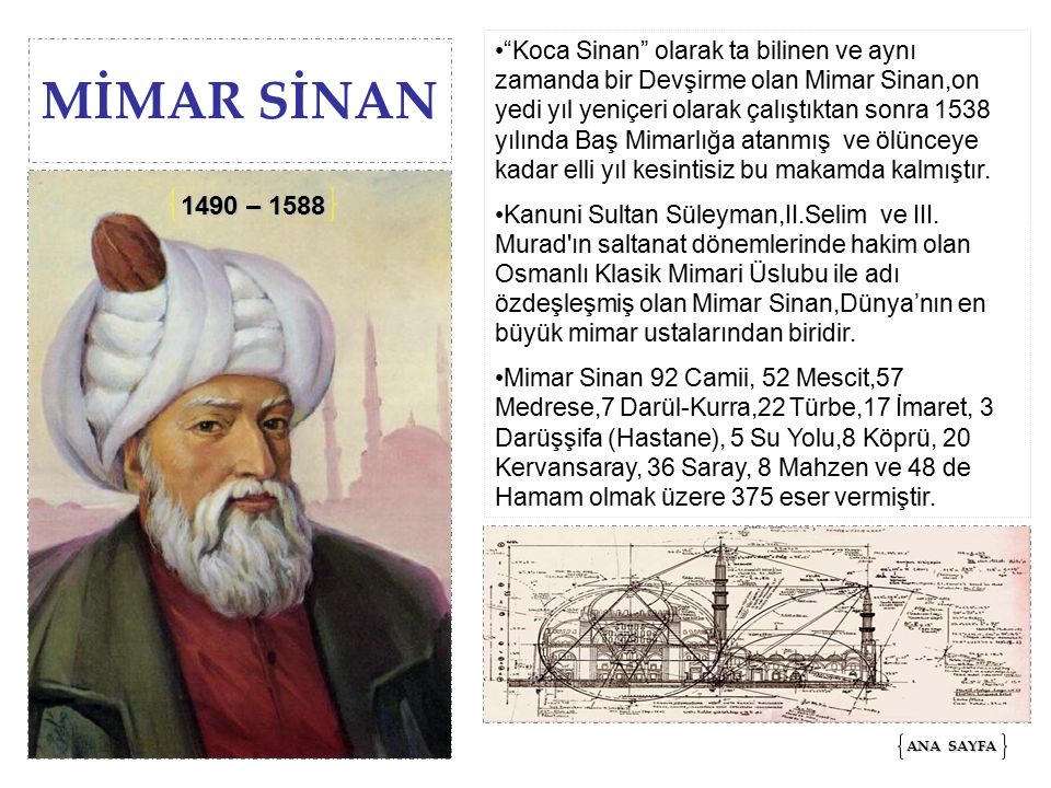 Koca Sinan olarak ta bilinen ve aynı zamanda bir Devşirme olan Mimar Sinan,on yedi yıl yeniçeri olarak çalıştıktan sonra 1538 yılında Baş Mimarlığa atanmış ve ölünceye kadar elli yıl kesintisiz bu makamda kalmıştır.