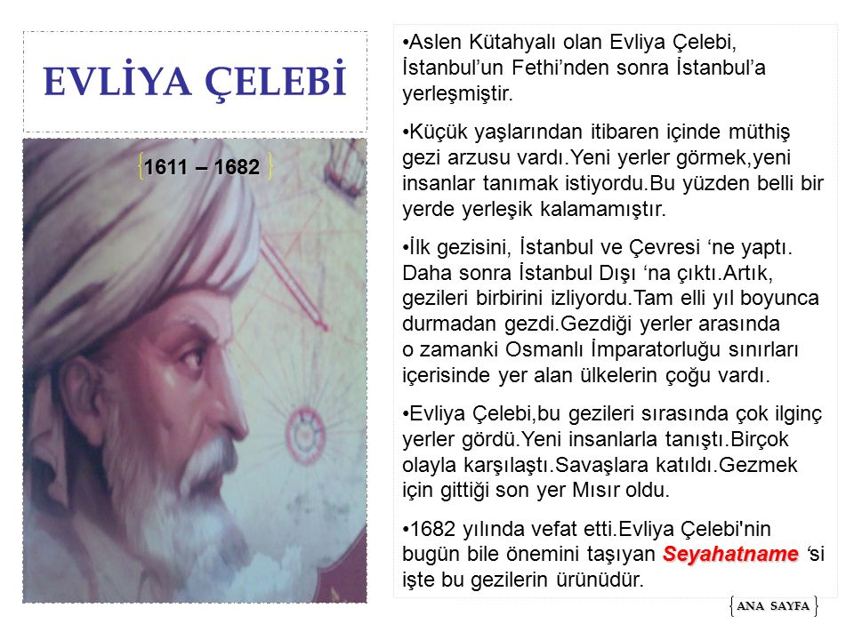 Aslen Kütahyalı olan Evliya Çelebi, İstanbul’un Fethi’nden sonra İstanbul’a yerleşmiştir.